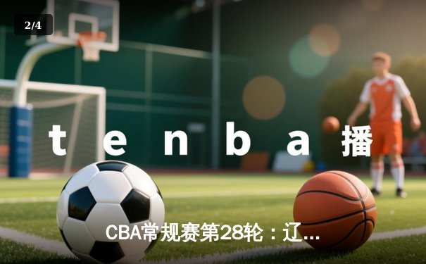 CBA常规赛第28轮：辽宁本钢主场加时险胜广东东莞，赵继伟狂砍35分创赛季新高 - 2